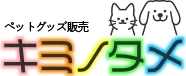 ペット用品販売「キミノタメ」